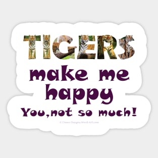 Tigers make me happy, you not so much! - wildlife oil painting word art Sticker